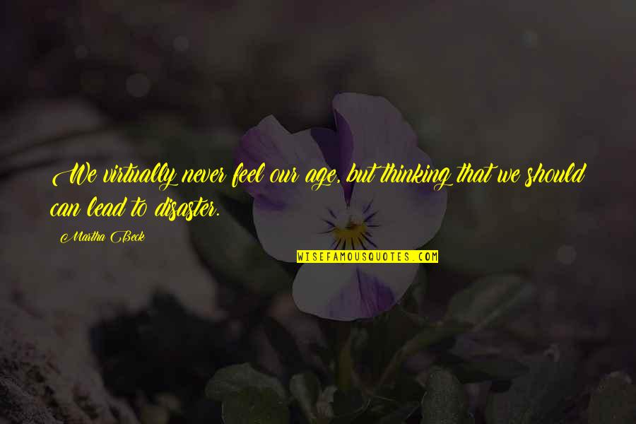 Funny Brocket 99 Quotes By Martha Beck: We virtually never feel our age, but thinking