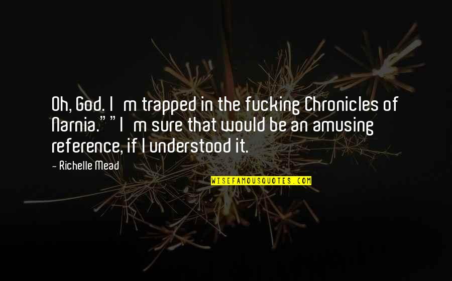 Funny Broke No Money Quotes By Richelle Mead: Oh, God. I'm trapped in the fucking Chronicles