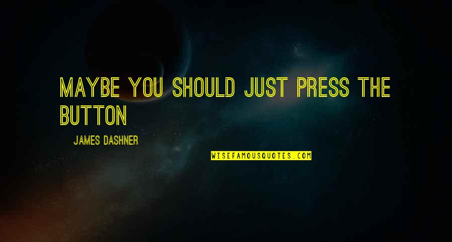 Funny Broke Quotes By James Dashner: Maybe you should just press the button