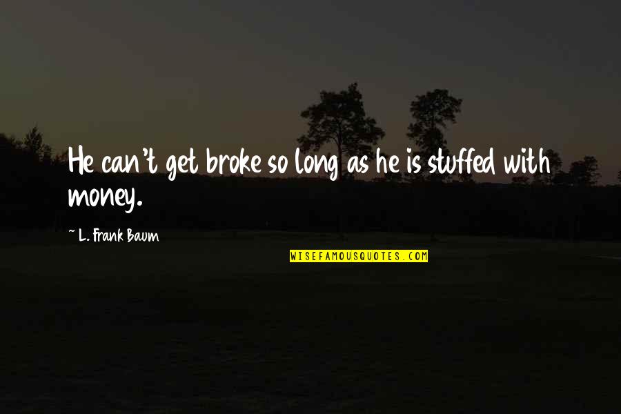 Funny Broke Quotes By L. Frank Baum: He can't get broke so long as he