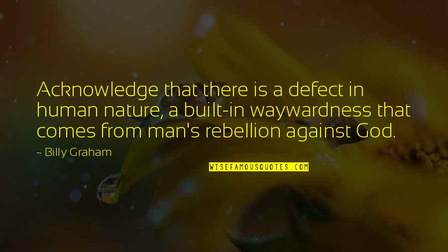 Funny Broken Foot Quotes By Billy Graham: Acknowledge that there is a defect in human Funny Broken Foot Quotes By Billy Graham: Acknowledge that there is a defect in human