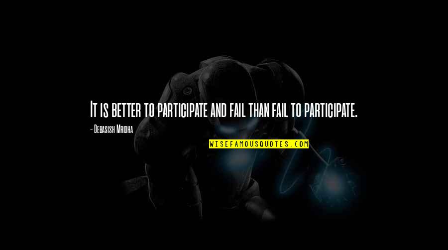 Funny Broken Ribs Quotes By Debasish Mridha: It is better to participate and fail than