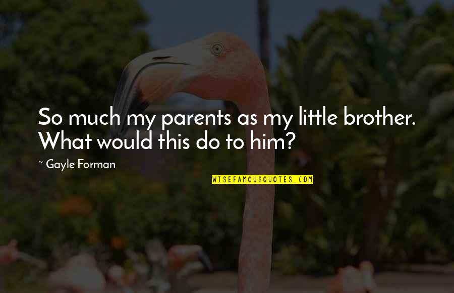 Funny Broken Ribs Quotes By Gayle Forman: So much my parents as my little brother.