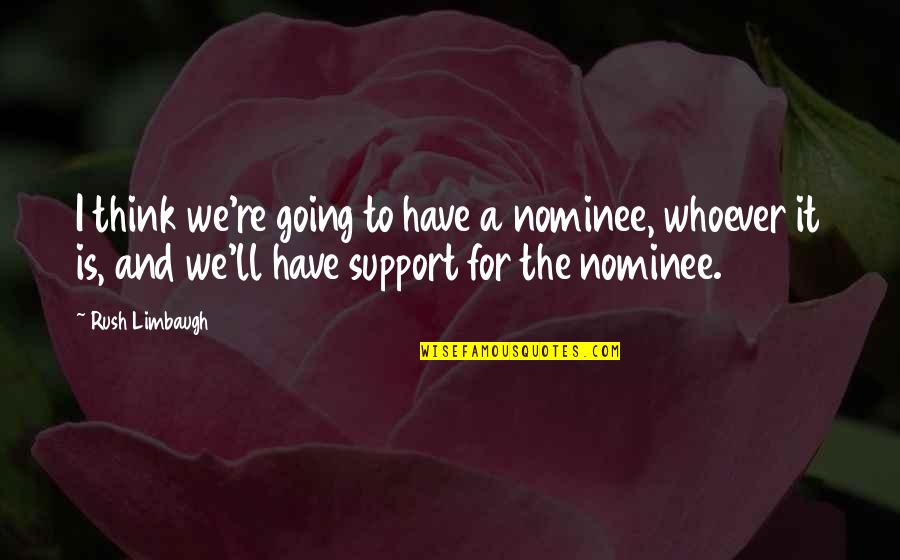 Funny Broken Ribs Quotes By Rush Limbaugh: I think we're going to have a nominee,