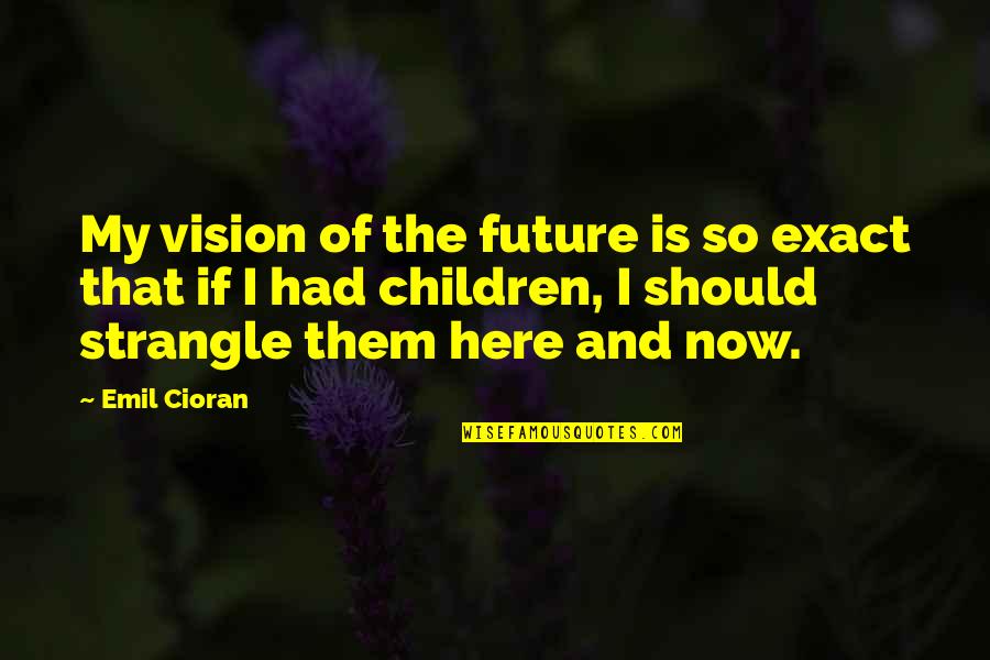 Funny Bromance Quotes By Emil Cioran: My vision of the future is so exact