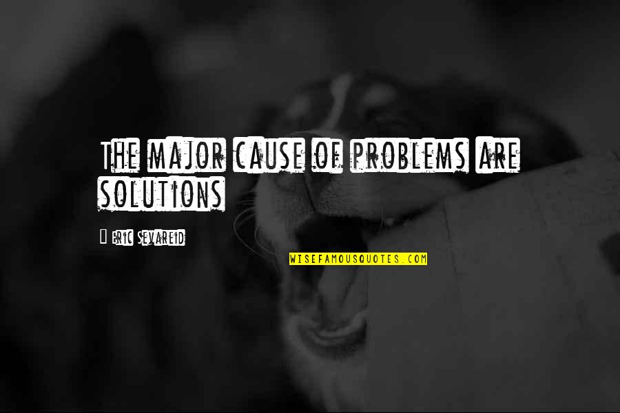 Funny Bromance Quotes By Eric Sevareid: The major cause of problems are solutions