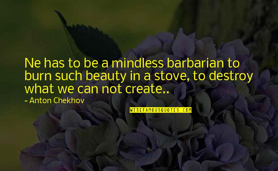 Funny Bronx Tale Quotes By Anton Chekhov: Ne has to be a mindless barbarian to