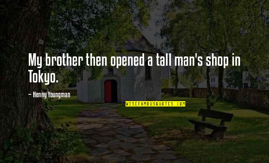 Funny Brother Quotes By Henny Youngman: My brother then opened a tall man's shop