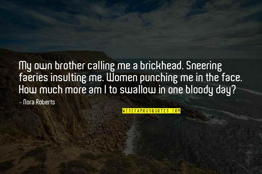 Funny Brother Quotes By Nora Roberts: My own brother calling me a brickhead. Sneering