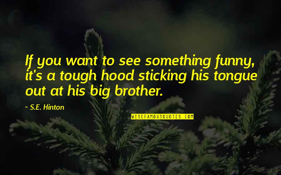 Funny Brother Quotes By S.E. Hinton: If you want to see something funny, it's