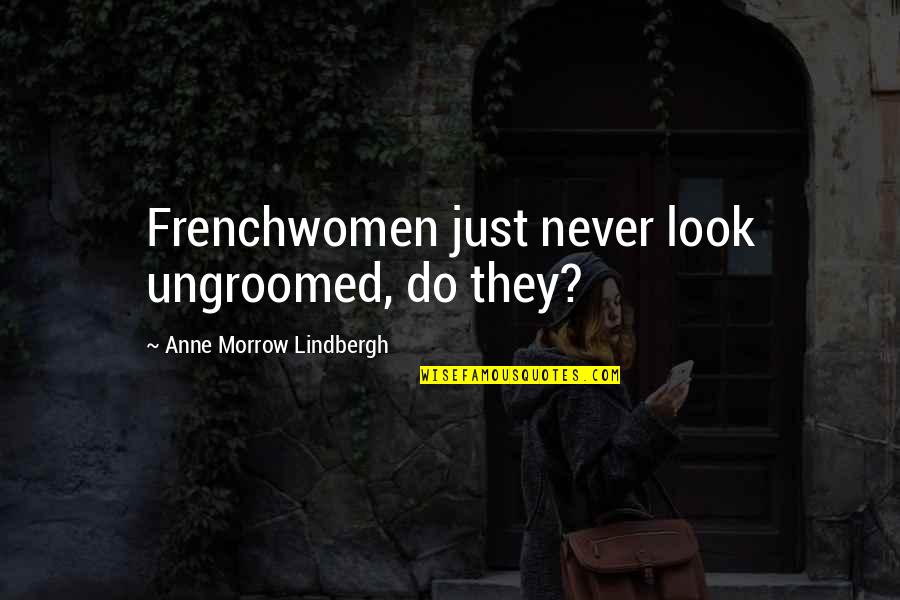 Funny Brotherly Quotes By Anne Morrow Lindbergh: Frenchwomen just never look ungroomed, do they?