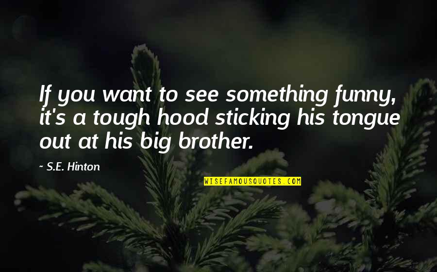 Funny Brothers Quotes By S.E. Hinton: If you want to see something funny, it's