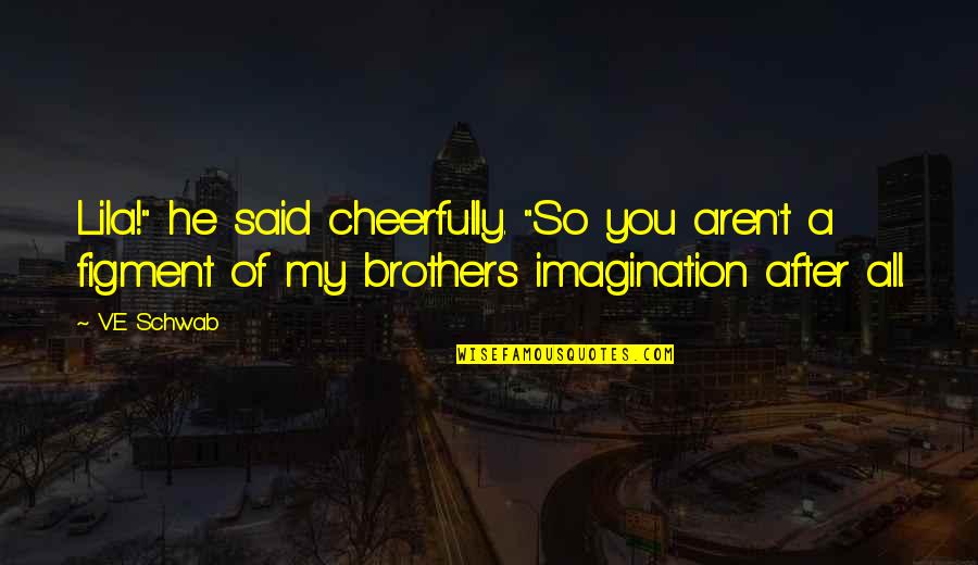 Funny Brothers Quotes By V.E Schwab: Lila!" he said cheerfully. "So you aren't a