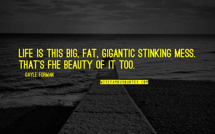 Funny Brotown Quotes By Gayle Forman: Life is this big, fat, gigantic stinking mess.