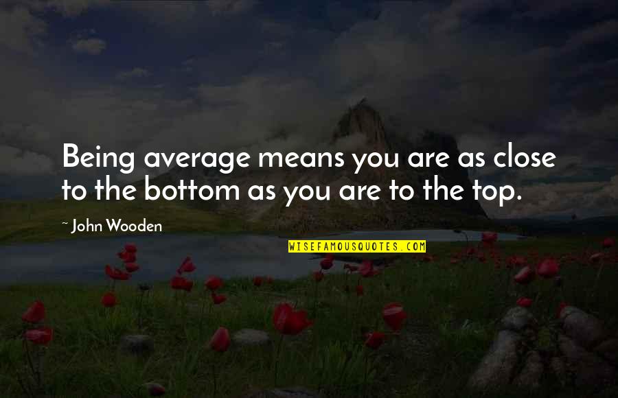 Funny Bruise Quotes By John Wooden: Being average means you are as close to