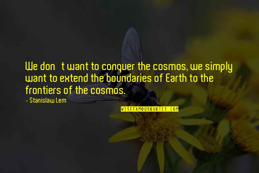 Funny Bruise Quotes By Stanislaw Lem: We don't want to conquer the cosmos, we