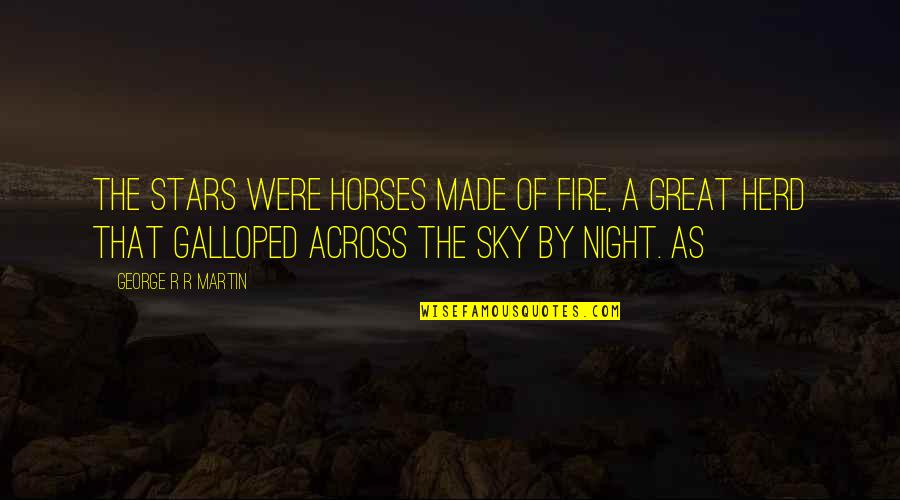 Funny Brunch Quotes By George R R Martin: the stars were horses made of fire, a Funny Brunch Quotes By George R R Martin: the stars were horses made of fire, a