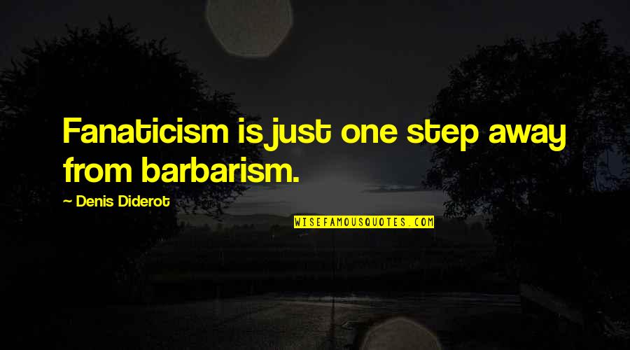 Funny Btr Quotes By Denis Diderot: Fanaticism is just one step away from barbarism.