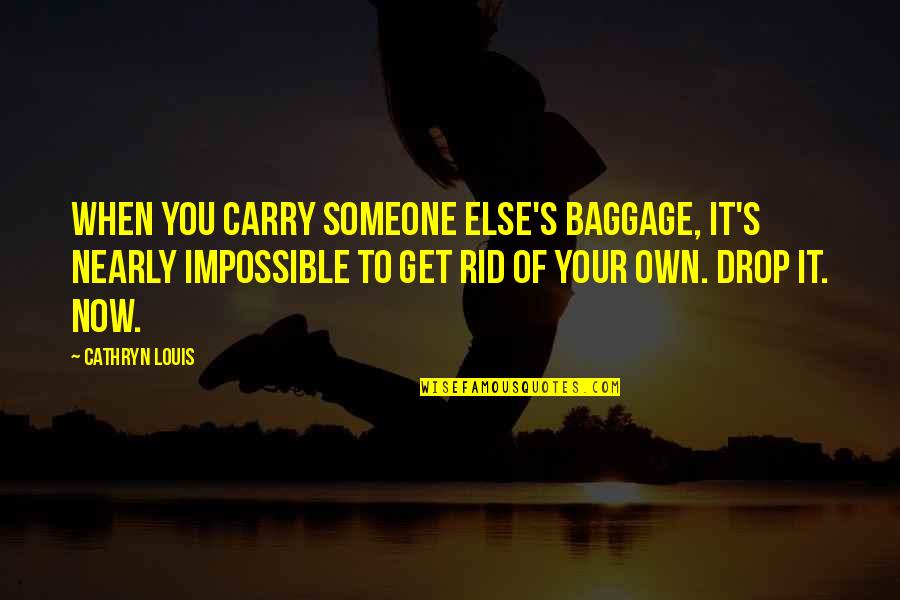 Funny Bubble Gum Quotes By Cathryn Louis: When you carry someone else's baggage, it's nearly
