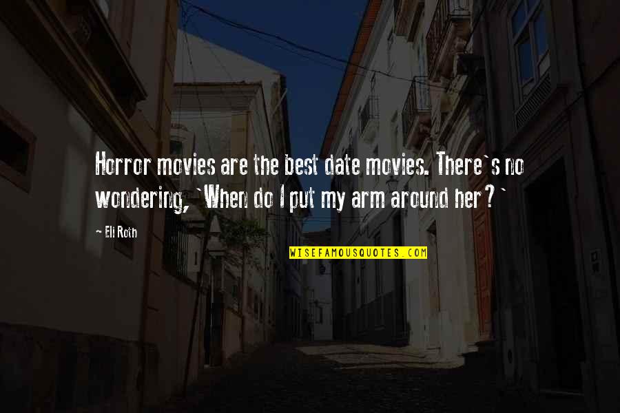 Funny Bubble Quotes By Eli Roth: Horror movies are the best date movies. There's