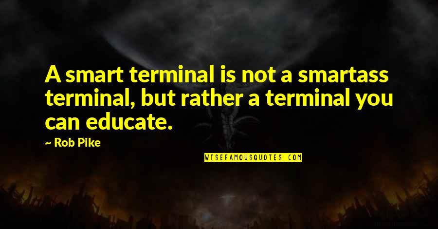 Funny Bucket List Quotes By Rob Pike: A smart terminal is not a smartass terminal,