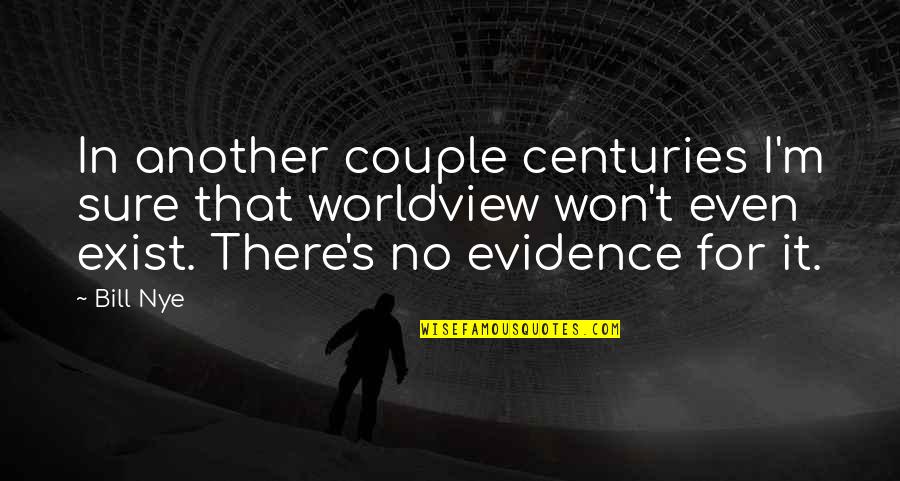 Funny Bucks Quotes By Bill Nye: In another couple centuries I'm sure that worldview Funny Bucks Quotes By Bill Nye: In another couple centuries I'm sure that worldview