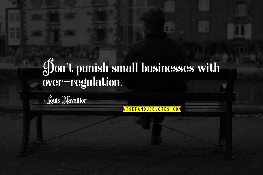 Funny Bull Fighting Quotes By Louis Navellier: Don't punish small businesses with over-regulation.