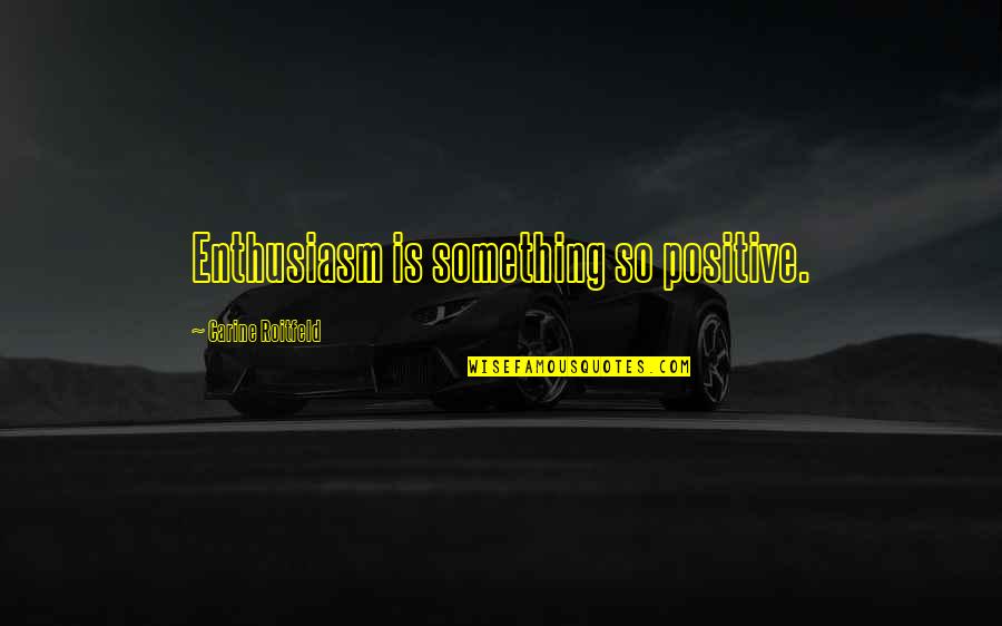 Funny Bull Quotes By Carine Roitfeld: Enthusiasm is something so positive.