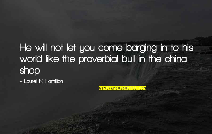 Funny Bull Quotes By Laurell K. Hamilton: He will not let you come barging in