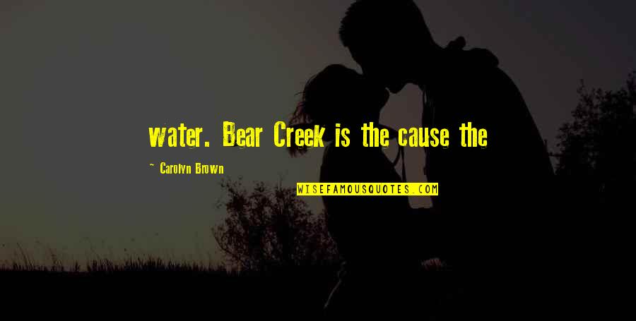 Funny Bulldozer Quotes By Carolyn Brown: water. Bear Creek is the cause the