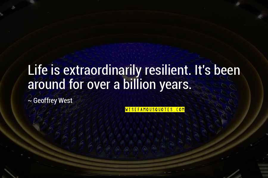 Funny Bullshitting Quotes By Geoffrey West: Life is extraordinarily resilient. It's been around for