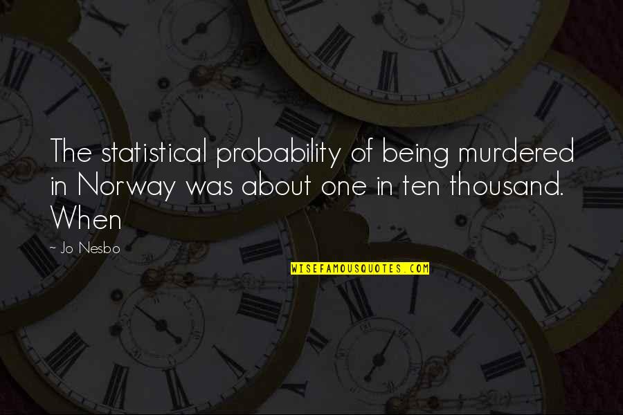 Funny Bullshitting Quotes By Jo Nesbo: The statistical probability of being murdered in Norway