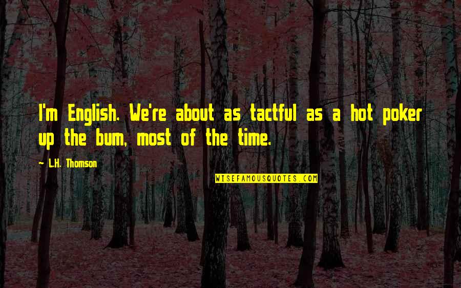 Funny Bum Quotes By L.H. Thomson: I'm English. We're about as tactful as a