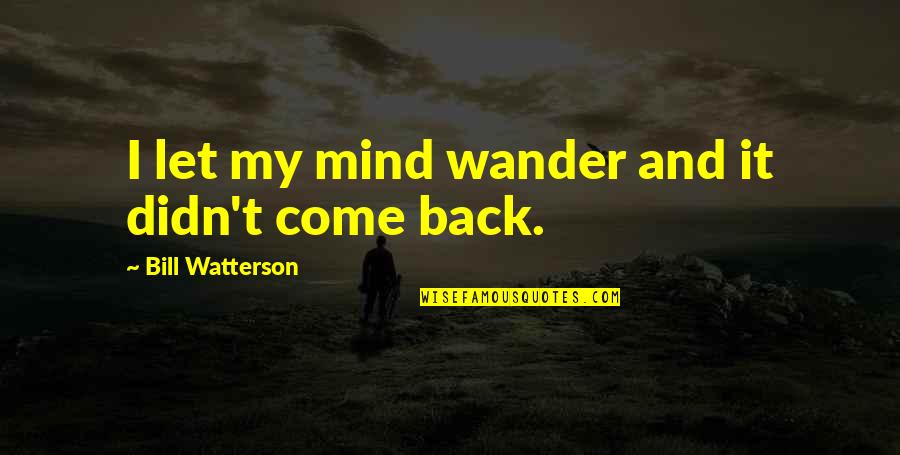 Funny Bumper Sticker Quotes By Bill Watterson: I let my mind wander and it didn't