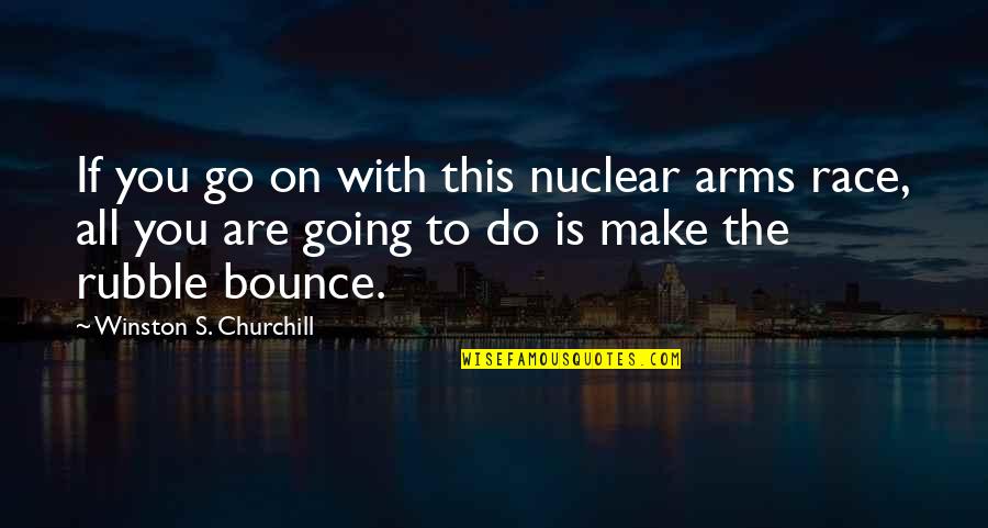 Funny Bunion Quotes By Winston S. Churchill: If you go on with this nuclear arms