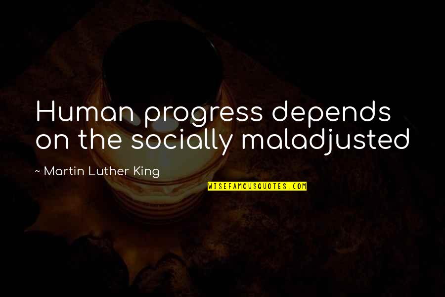 Funny Burger King Quotes By Martin Luther King: Human progress depends on the socially maladjusted