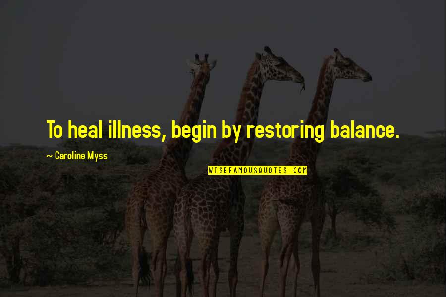 Funny Business Analysis Quotes By Caroline Myss: To heal illness, begin by restoring balance.