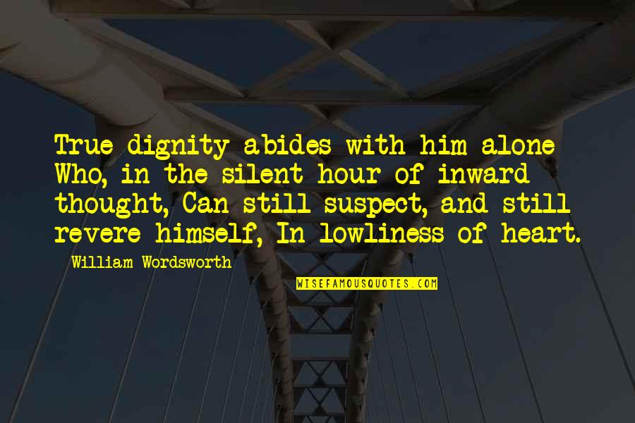 Funny Business Analysis Quotes By William Wordsworth: True dignity abides with him alone Who, in