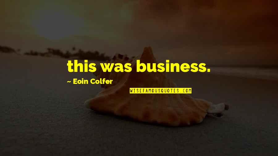 Funny Business Quotes By Eoin Colfer: this was business.