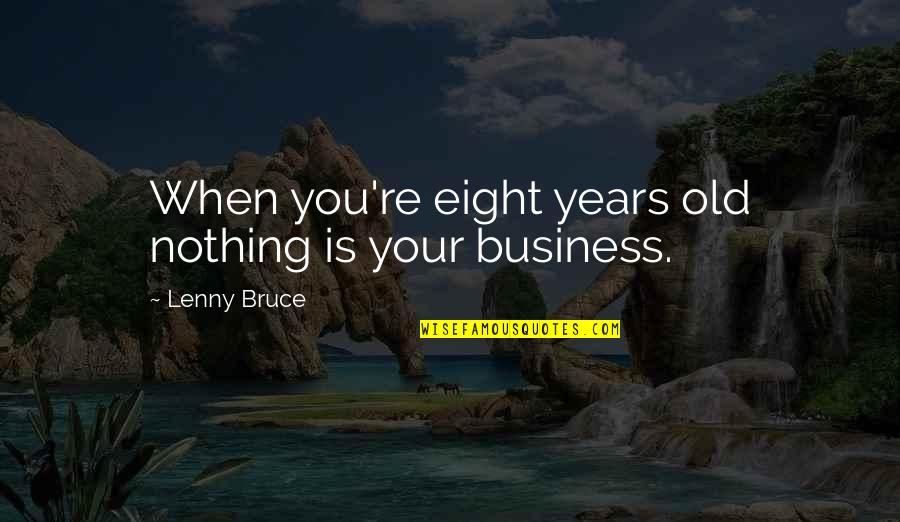 Funny Business Quotes By Lenny Bruce: When you're eight years old nothing is your