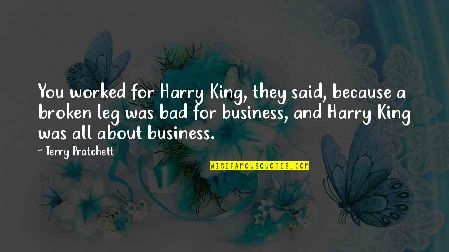 Funny Business Quotes By Terry Pratchett: You worked for Harry King, they said, because