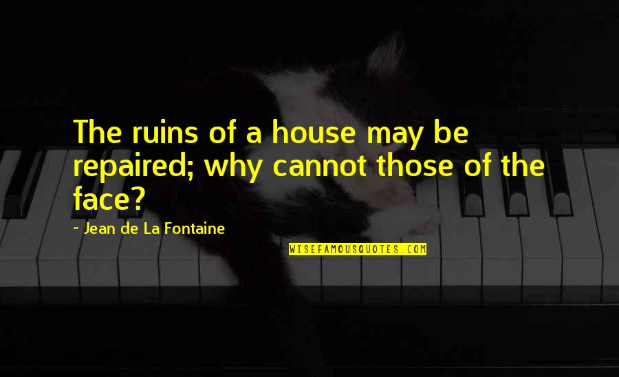 Funny Business Trip Quotes By Jean De La Fontaine: The ruins of a house may be repaired;