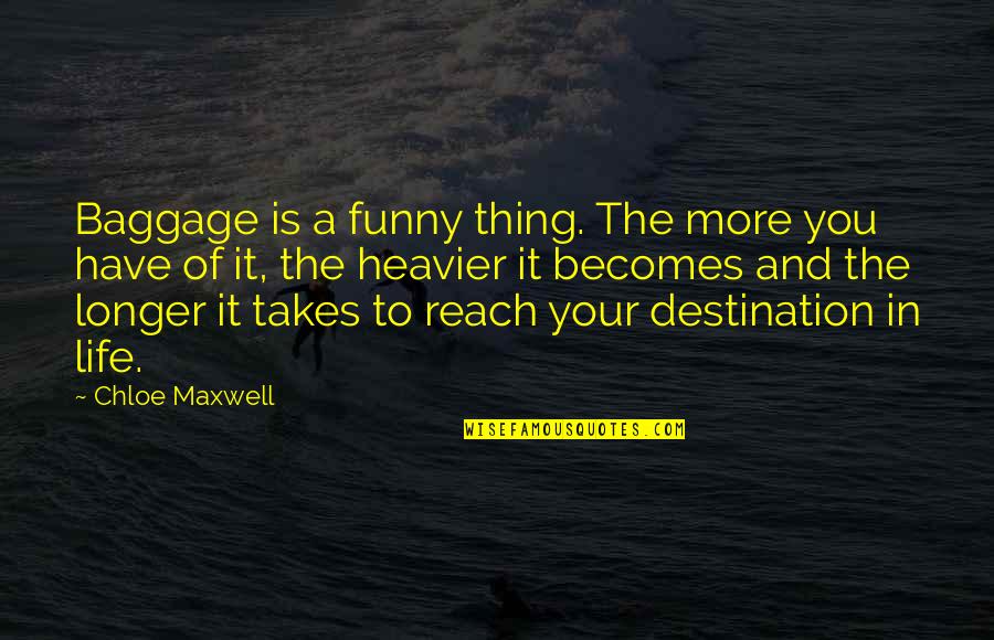 Funny Busking Quotes By Chloe Maxwell: Baggage is a funny thing. The more you