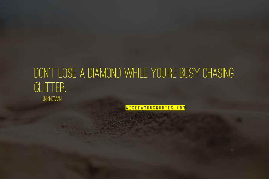 Funny Busy As A Quotes By Unknown: don't lose a diamond while you're busy chasing