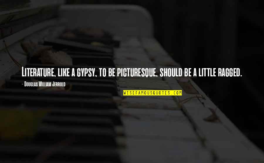 Funny Busy Quotes By Douglas William Jerrold: Literature, like a gypsy, to be picturesque, should