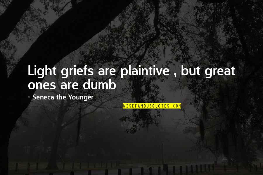 Funny But Brainy Quotes By Seneca The Younger: Light griefs are plaintive , but great ones