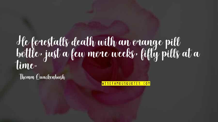 Funny But Cute Love Quotes By Thomm Quackenbush: He forestalls death with an orange pill bottle,