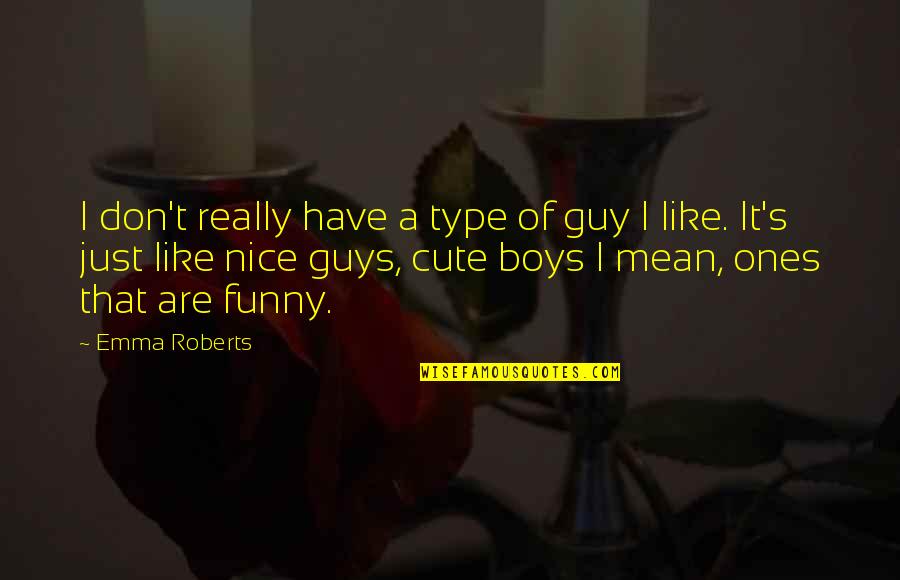 Funny But Cute Quotes By Emma Roberts: I don't really have a type of guy
