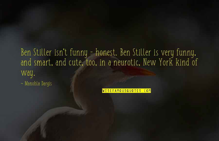 Funny But Cute Quotes By Manohla Dargis: Ben Stiller isn't funny - honest. Ben Stiller