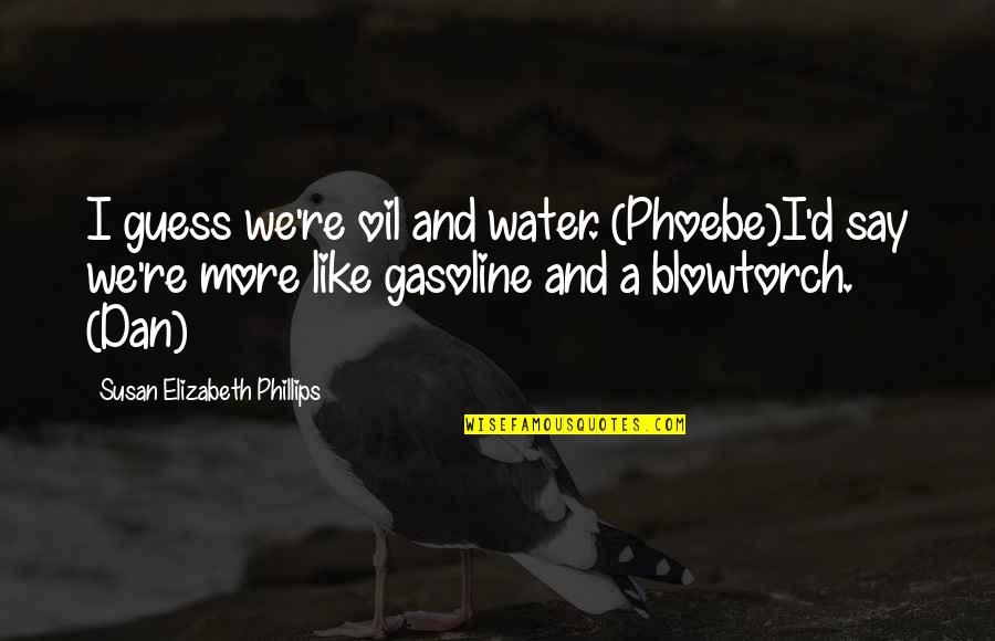 Funny But Cute Quotes By Susan Elizabeth Phillips: I guess we're oil and water. (Phoebe)I'd say